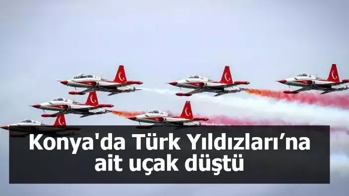 Konya'da Türk Yıldızları’na ait uçak düştü